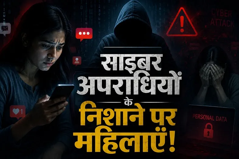 ऑनलाइन प्रीडेटर्स और साइबरस्टॉकिंग से महिलाओं की डिजिटल सुरक्षा पर बढ़ता खतरा